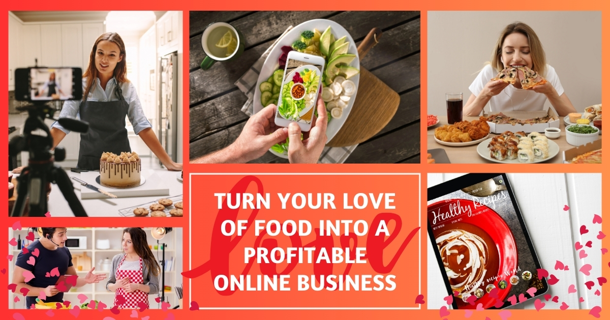 How To Turn Your Love Of Food Into A Profitable Online Business