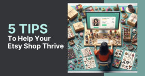 5 Tips To Help Your Etsy Shop Thrive