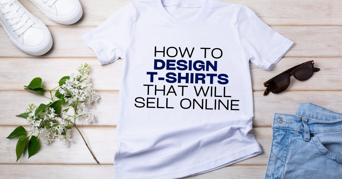 How To Design T-Shirts That Will Sell Online