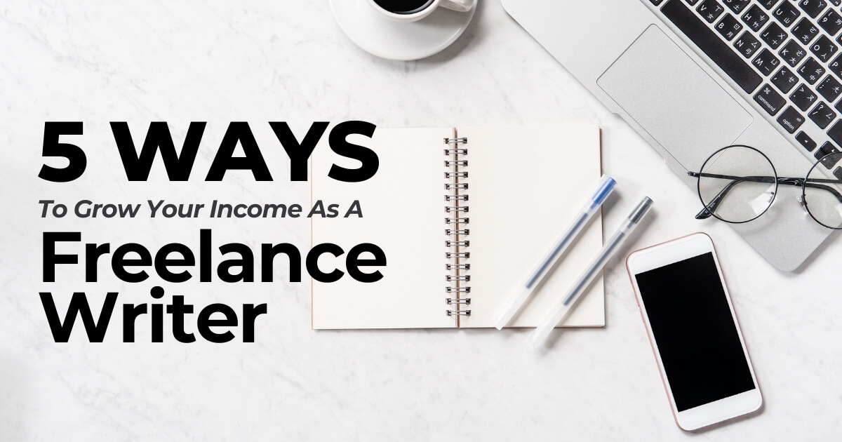 5 Ways To Grow Your Income As A Freelance Writer